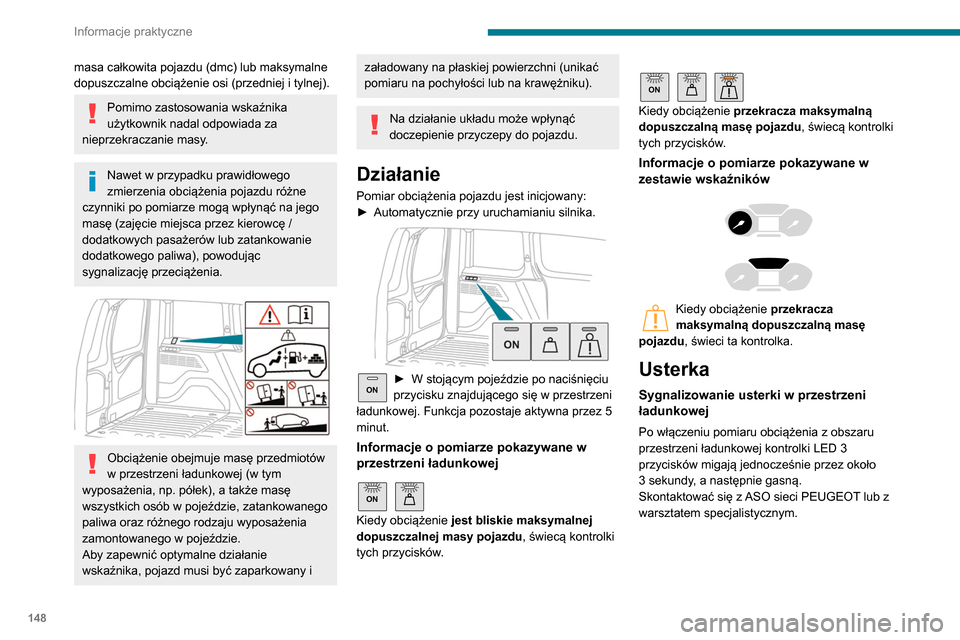 Peugeot Partner 2020  Instrukcja Obsługi (in Polish) 148
Informacje praktyczne
masa całkowita pojazdu (dmc) lub maksymalne 
dopuszczalne obciążenie osi (przedniej i tylnej).
Pomimo zastosowania wskaźnika 
użytkownik nadal odpowiada za 
nieprzekracz