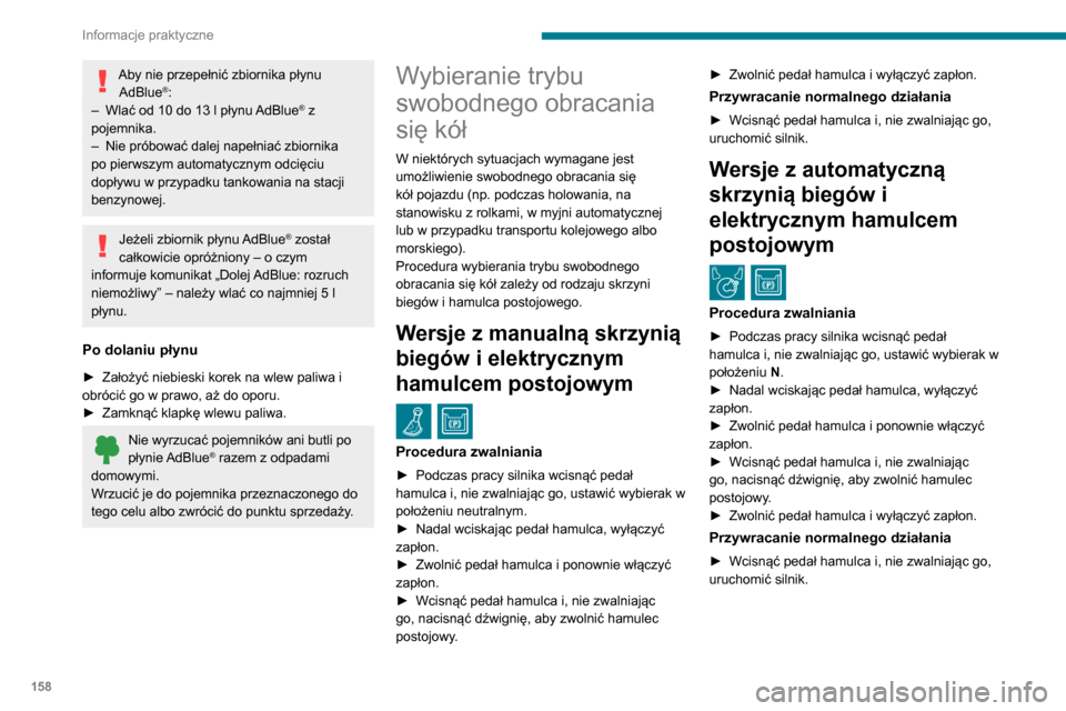 Peugeot Partner 2020 Instrukcja Obsługi (in Polish) 158
Informacje praktyczne
Aby nie przepełnić zbiornika płynu AdBlue®:
–
Wlać od 10 do 13 l płynu AdBlue® z
pojemnika.
–
Nie próbować dalej napełniać zbiornika
po pierwszym automa Peugeot Partner 2020 Instrukcja Obsługi (in Polish) 158
Informacje praktyczne
Aby nie przepełnić zbiornika płynu AdBlue®:
–
Wlać od 10 do 13 l płynu AdBlue® z
pojemnika.
–
Nie próbować dalej napełniać zbiornika
po pierwszym automa
