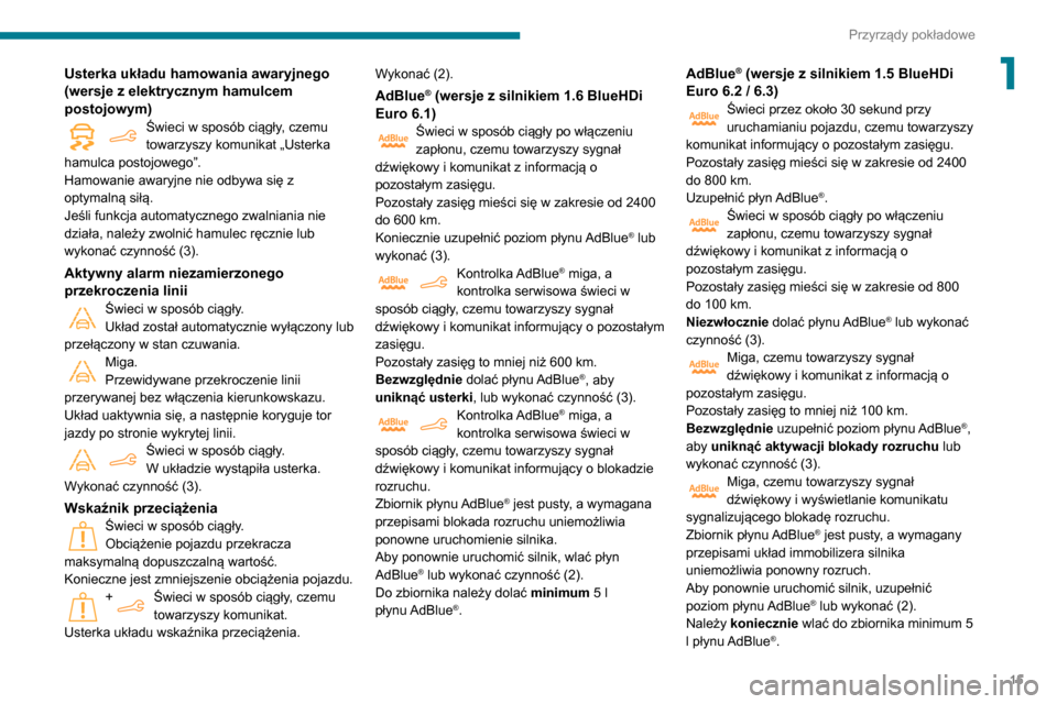 Peugeot Partner 2020  Instrukcja Obsługi (in Polish) 15
Przyrządy pokładowe
1Usterka układu hamowania awaryjnego 
(wersje z elektrycznym hamulcem 
postojowym)
Świeci w sposób ciągły, czemu 
towarzyszy komunikat „Usterka 
hamulca postojowego”.