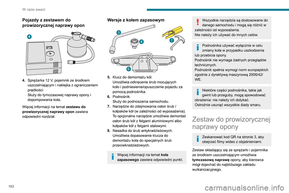 Peugeot Partner 2020 Instrukcja Obsługi (in Polish) 162
W razie awarii
Zestaw jest przeznaczony do naprawy
większości otworów powstałych w wyniku
przebicia opony na jej bieżniku lub barku.
Instalacja elektryczna samochodu
umożliwia podłączen Peugeot Partner 2020 Instrukcja Obsługi (in Polish) 162
W razie awarii
Zestaw jest przeznaczony do naprawy
większości otworów powstałych w wyniku
przebicia opony na jej bieżniku lub barku.
Instalacja elektryczna samochodu
umożliwia podłączen