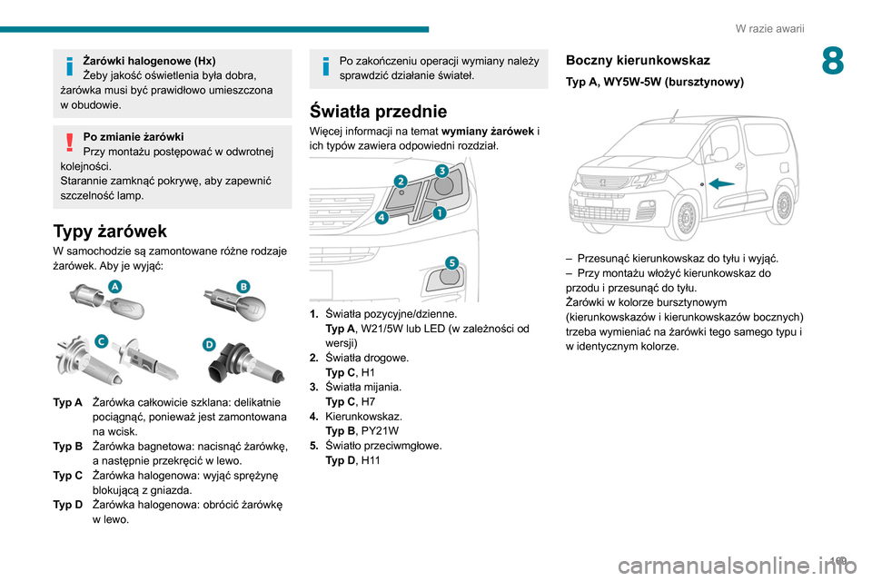 Peugeot Partner 2020 Instrukcja Obsługi (in Polish) 169
W razie awarii
8Żarówki halogenowe (Hx)
Żeby jakość oświetlenia była dobra,
żarówka musi być prawidłowo umieszczona
w obudowie.
Po zmianie żarówki
Przy montażu postępować w odwro Peugeot Partner 2020 Instrukcja Obsługi (in Polish) 169
W razie awarii
8Żarówki halogenowe (Hx)
Żeby jakość oświetlenia była dobra,
żarówka musi być prawidłowo umieszczona
w obudowie.
Po zmianie żarówki
Przy montażu postępować w odwro