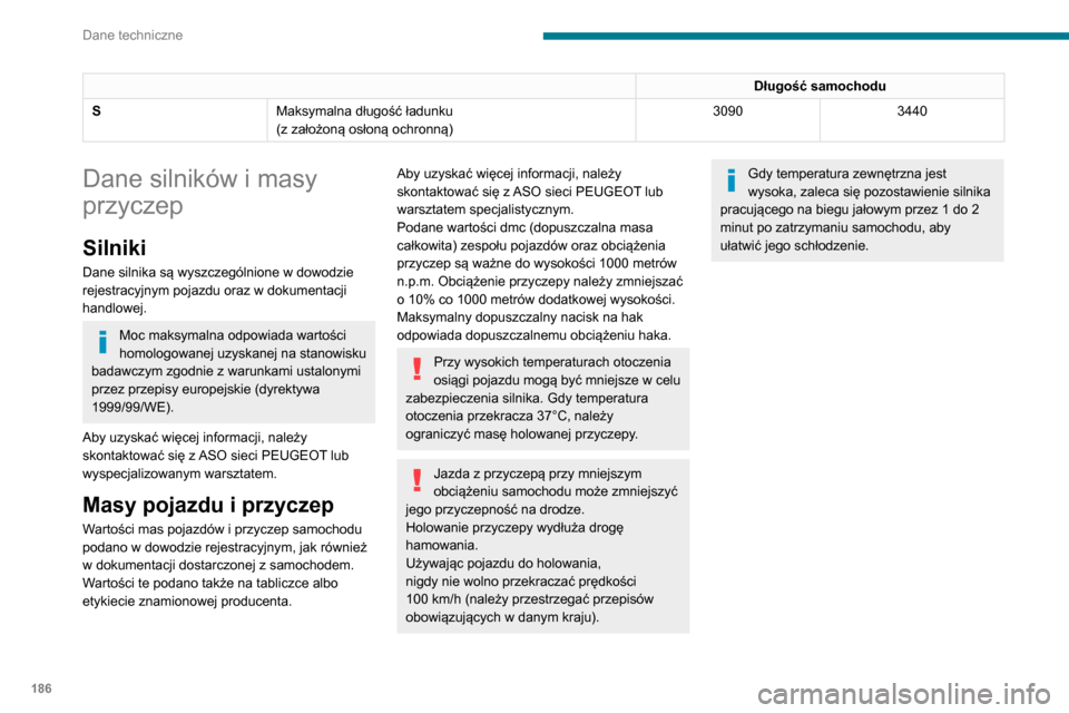 Peugeot Partner 2020 Instrukcja Obsługi (in Polish) 186
Dane techniczne
Długość samochodu
S Maksymalna długość ładunku
(z założoną osłoną ochronną) 3090
3440
Dane silników i masy
przyczep
Silniki
Dane silnika są wyszczególnione w dowod Peugeot Partner 2020 Instrukcja Obsługi (in Polish) 186
Dane techniczne
Długość samochodu
S Maksymalna długość ładunku
(z założoną osłoną ochronną) 3090
3440
Dane silników i masy
przyczep
Silniki
Dane silnika są wyszczególnione w dowod