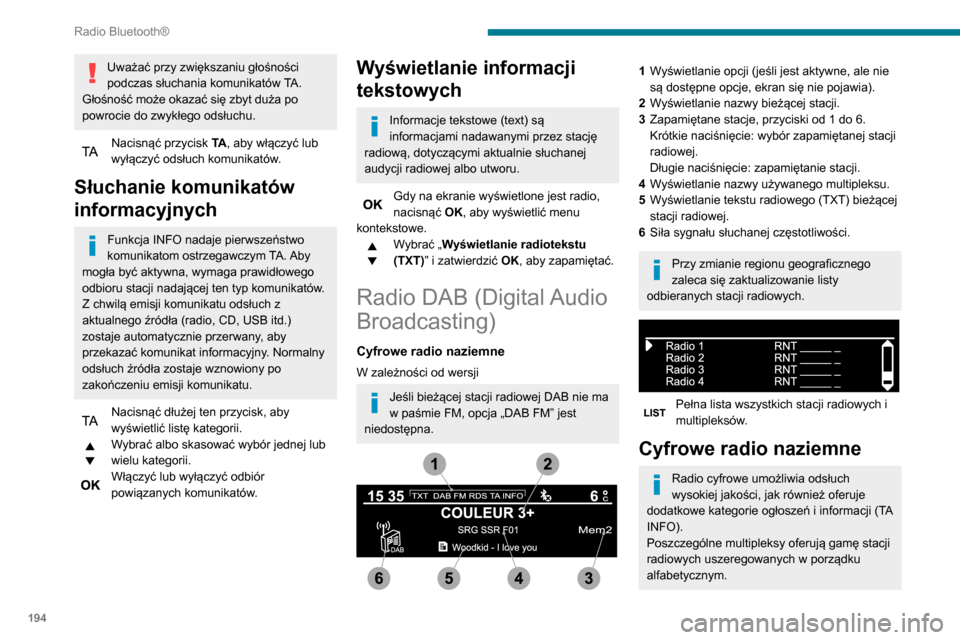 Peugeot Partner 2020  Instrukcja Obsługi (in Polish) 194
Radio Bluetooth®
Zmiana pasma (FM1, FM2, DAB itd.) 
Zmiana stacji w ramach tego samego 
multipleksu.
Rozpoczęcie wyszukiwania 
poprzedniego/następnego multipleksu.
Długie naciśnięcie: wybór