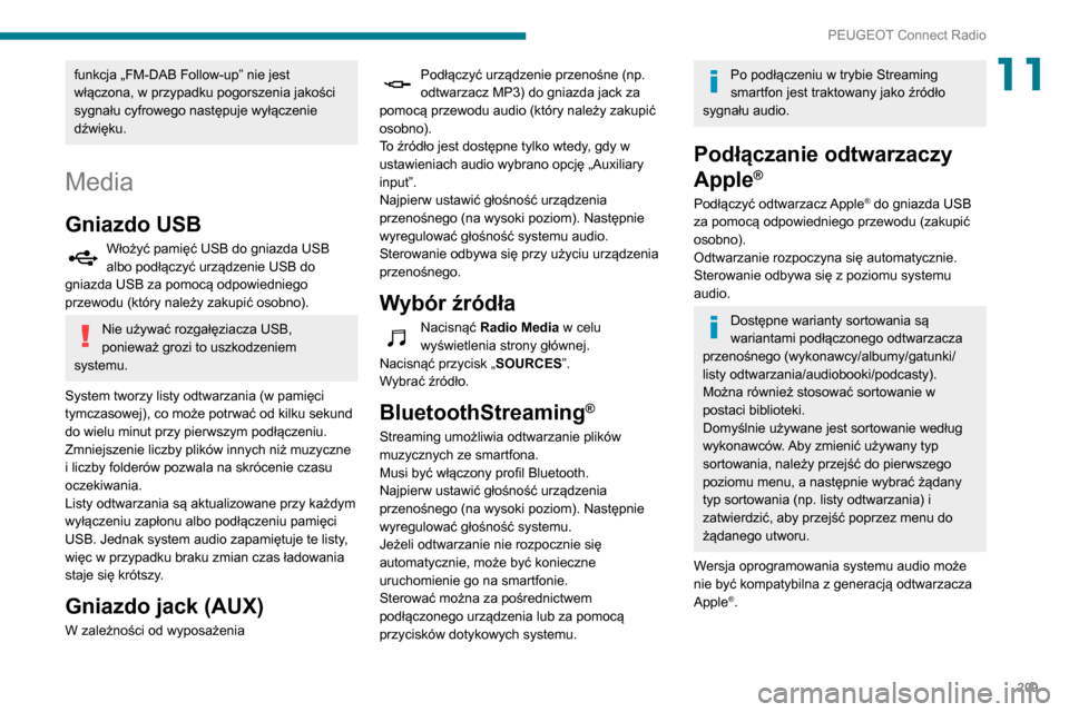 Peugeot Partner 2020 Instrukcja Obsługi (in Polish) 209
PEUGEOT Connect Radio
11funkcja „FM-DAB Follow-up” nie jest
włączona, w przypadku pogorszenia jakości
sygnału cyfrowego następuje wyłączenie
dźwięku.
Media
Gniazdo USB
Włożyć pa Peugeot Partner 2020 Instrukcja Obsługi (in Polish) 209
PEUGEOT Connect Radio
11funkcja „FM-DAB Follow-up” nie jest
włączona, w przypadku pogorszenia jakości
sygnału cyfrowego następuje wyłączenie
dźwięku.
Media
Gniazdo USB
Włożyć pa