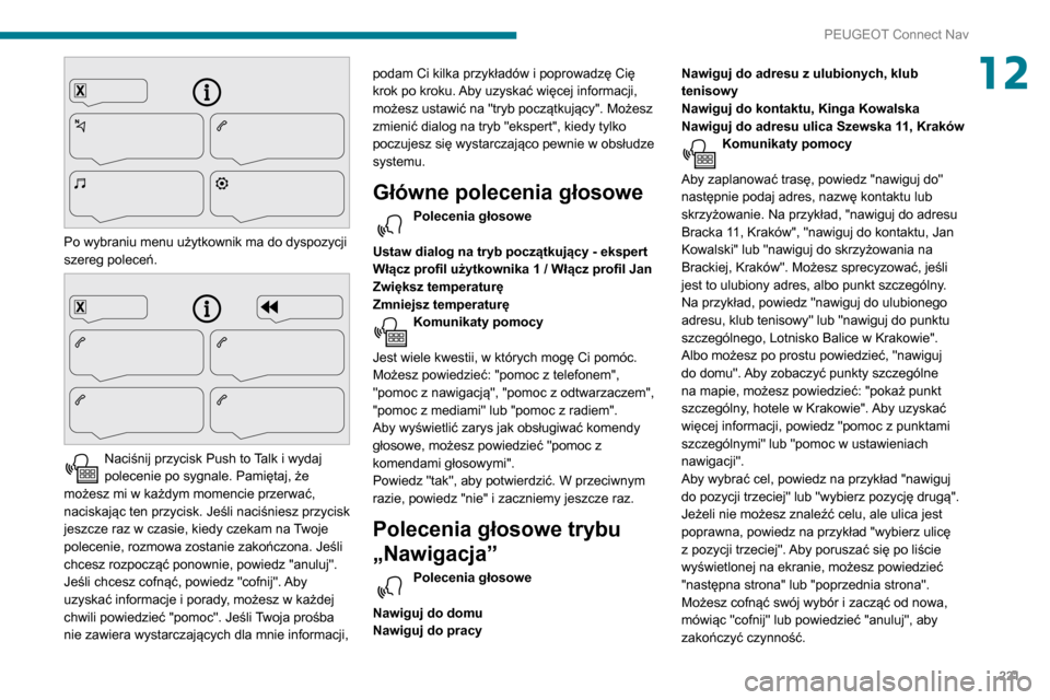 Peugeot Partner 2020 Instrukcja Obsługi (in Polish) 221
PEUGEOT Connect Nav
12
Po wybraniu menu użytkownik ma do dyspozycji
szereg poleceń.
Naciśnij przycisk Push to Talk i wydaj
polecenie po sygnale. Pamiętaj, że
możesz mi w każdym mom Peugeot Partner 2020 Instrukcja Obsługi (in Polish) 221
PEUGEOT Connect Nav
12
Po wybraniu menu użytkownik ma do dyspozycji
szereg poleceń.
Naciśnij przycisk Push to Talk i wydaj
polecenie po sygnale. Pamiętaj, że
możesz mi w każdym mom
