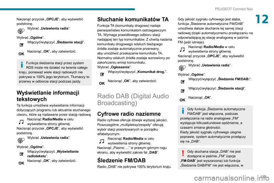 Peugeot Partner 2020 Instrukcja Obsługi (in Polish) 233
PEUGEOT Connect Nav
12Nacisnąć przycisk „OPCJE”, aby wyświetlić
podstronę.
Wybrać „Ustawienia radia”.
Wybrać „Ogólne”.
Włączyć/wyłączyć „Śledzenie stacji”.
Nacisn Peugeot Partner 2020 Instrukcja Obsługi (in Polish) 233
PEUGEOT Connect Nav
12Nacisnąć przycisk „OPCJE”, aby wyświetlić
podstronę.
Wybrać „Ustawienia radia”.
Wybrać „Ogólne”.
Włączyć/wyłączyć „Śledzenie stacji”.
Nacisn