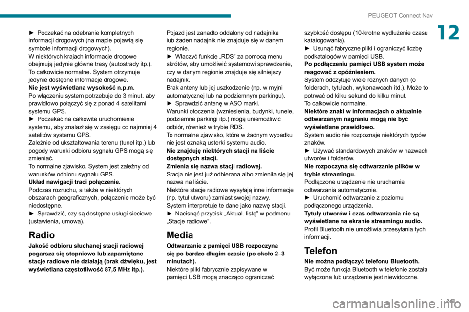 Peugeot Partner 2020  Instrukcja Obsługi (in Polish) 241
PEUGEOT Connect Nav
12► Poczekać na odebranie kompletnych 
informacji drogowych (na mapie pojawią się 
symbole informacji drogowych).
W niektórych krajach informacje drogowe 
obejmują jedyn