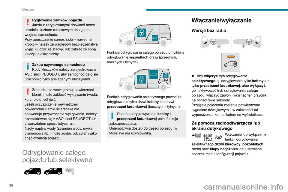 Peugeot Partner 2020 Instrukcja Obsługi (in Polish) 26
Dostęp
Ryglowanie zamków pojazdu
Jazda z zaryglowanymi drzwiami może
utrudnić służbom ratunkowym dostęp do
wnętrza samochodu.
Przy opuszczaniu samochodu – nawet na
krótko – należy Peugeot Partner 2020 Instrukcja Obsługi (in Polish) 26
Dostęp
Ryglowanie zamków pojazdu
Jazda z zaryglowanymi drzwiami może
utrudnić służbom ratunkowym dostęp do
wnętrza samochodu.
Przy opuszczaniu samochodu – nawet na
krótko – należy