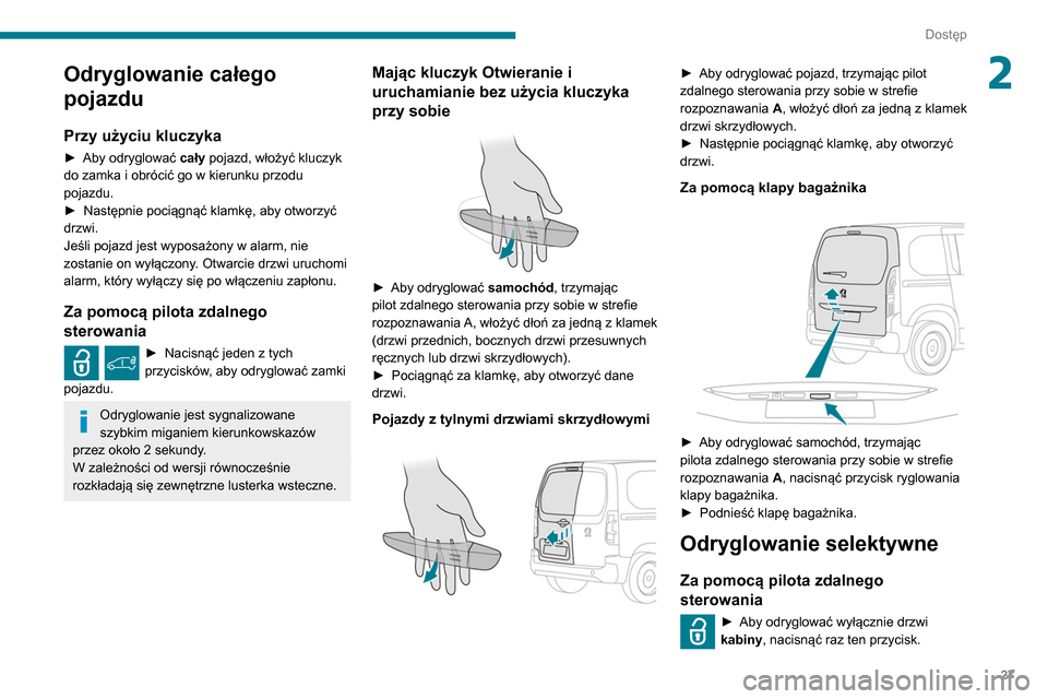 Peugeot Partner 2020 Instrukcja Obsługi (in Polish) 27
Dostęp
2Odryglowanie całego
pojazdu
Przy użyciu kluczyka
► Aby odryglować cały pojazd, włożyć kluczyk
do zamka i obrócić go w kierunku przodu
pojazdu.
►
Następnie pociągnąć Peugeot Partner 2020 Instrukcja Obsługi (in Polish) 27
Dostęp
2Odryglowanie całego
pojazdu
Przy użyciu kluczyka
► Aby odryglować cały pojazd, włożyć kluczyk
do zamka i obrócić go w kierunku przodu
pojazdu.
►
Następnie pociągnąć