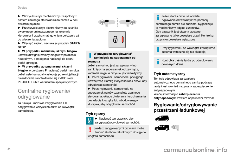 Peugeot Partner 2020  Instrukcja Obsługi (in Polish) 34
Dostęp
► Włożyć kluczyk mechaniczny (zespolony z 
pilotem zdalnego sterowania) do zamka w celu 
otwarcia pojazdu.
►
 
Przyłożyć kluczyk elektroniczny do czytnika 
awaryjnego umieszczoneg