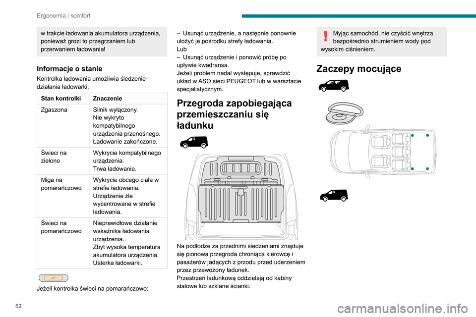 Peugeot Partner 2020  Instrukcja Obsługi (in Polish) 52
Ergonomia i komfort
w trakcie ładowania akumulatora urządzenia, 
ponieważ grozi to przegrzaniem lub 
przerwaniem ładowania!
Informacje o stanie
Kontrolka ładowania umożliwia śledzenie 
dzia�