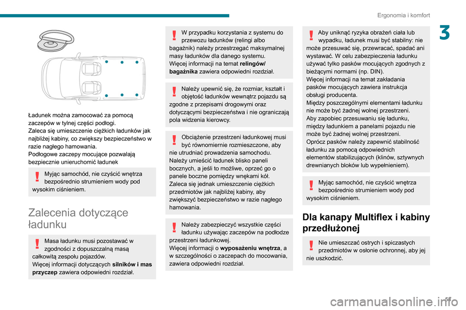 Peugeot Partner 2020  Instrukcja Obsługi (in Polish) 53
Ergonomia i komfort
3
 
Ładunek można zamocować za pomocą 
zaczepów w tylnej części podłogi.
Zaleca się umieszczenie ciężkich ładunków jak 
najbliżej kabiny, co zwiększy bezpieczeńs