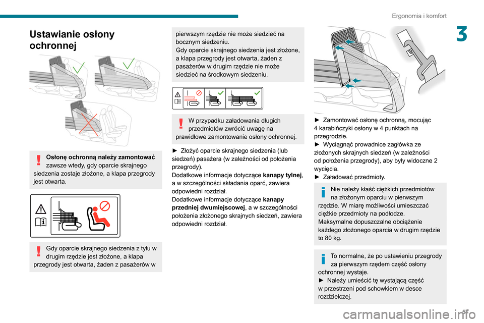 Peugeot Partner 2020 Instrukcja Obsługi (in Polish) 57
Ergonomia i komfort
3Ustawianie osłony
ochronnej
Osłonę ochronną należy zamontować
zawsze wtedy, gdy oparcie skrajnego
siedzenia zostaje złożone, a klapa przegrody
jest otwarta.
Peugeot Partner 2020 Instrukcja Obsługi (in Polish) 57
Ergonomia i komfort
3Ustawianie osłony
ochronnej
Osłonę ochronną należy zamontować
zawsze wtedy, gdy oparcie skrajnego
siedzenia zostaje złożone, a klapa przegrody
jest otwarta.