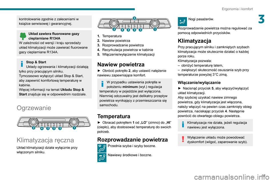Peugeot Partner 2020 Instrukcja Obsługi (in Polish) 59
Ergonomia i komfort
3kontrolowanie zgodnie z zaleceniami w
książce serwisowej i gwarancyjnej.
Układ zawiera fluorowane gazy
cieplarniane R134A
W zależności od wersji i kraju sprzedaży
ukł Peugeot Partner 2020 Instrukcja Obsługi (in Polish) 59
Ergonomia i komfort
3kontrolowanie zgodnie z zaleceniami w
książce serwisowej i gwarancyjnej.
Układ zawiera fluorowane gazy
cieplarniane R134A
W zależności od wersji i kraju sprzedaży
ukł
