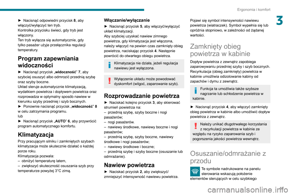 Peugeot Partner 2020 Instrukcja Obsługi (in Polish) 61
Ergonomia i komfort
3► Nacisnąć odpowiedni przycisk 8 , aby
włączyć/wyłączyć ten tryb.
Kontrolka przycisku świeci, gdy tryb jest
włączony.
Ten tryb wyłącza się automatycznie, gdy Peugeot Partner 2020 Instrukcja Obsługi (in Polish) 61
Ergonomia i komfort
3► Nacisnąć odpowiedni przycisk 8 , aby
włączyć/wyłączyć ten tryb.
Kontrolka przycisku świeci, gdy tryb jest
włączony.
Ten tryb wyłącza się automatycznie, gdy