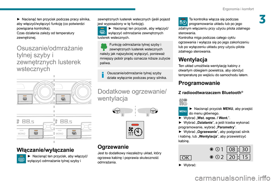 Peugeot Partner 2020 Instrukcja Obsługi (in Polish) 63
Ergonomia i komfort
3► Nacisnąć ten przycisk podczas pracy silnika,
aby włączyć/wyłączyć funkcję (co potwierdzi
powiązana kontrolka).
Czas działania zależy od temperatury
zewnętrz Peugeot Partner 2020 Instrukcja Obsługi (in Polish) 63
Ergonomia i komfort
3► Nacisnąć ten przycisk podczas pracy silnika,
aby włączyć/wyłączyć funkcję (co potwierdzi
powiązana kontrolka).
Czas działania zależy od temperatury
zewnętrz