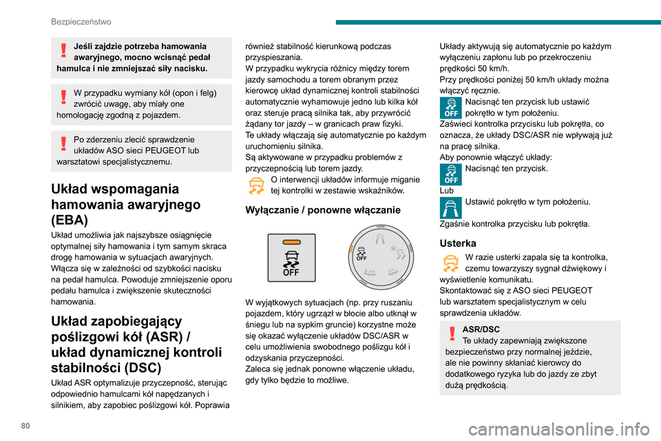 Peugeot Partner 2020  Instrukcja Obsługi (in Polish) 80
Bezpieczeństwo
W przypadku pogorszenia przyczepności 
(deszcz, śnieg, gołoledź) wzrasta ryzyko 
poślizgu. Ze względów bezpieczeństwa 
niezbędne jest wówczas, aby układy były 
włączon