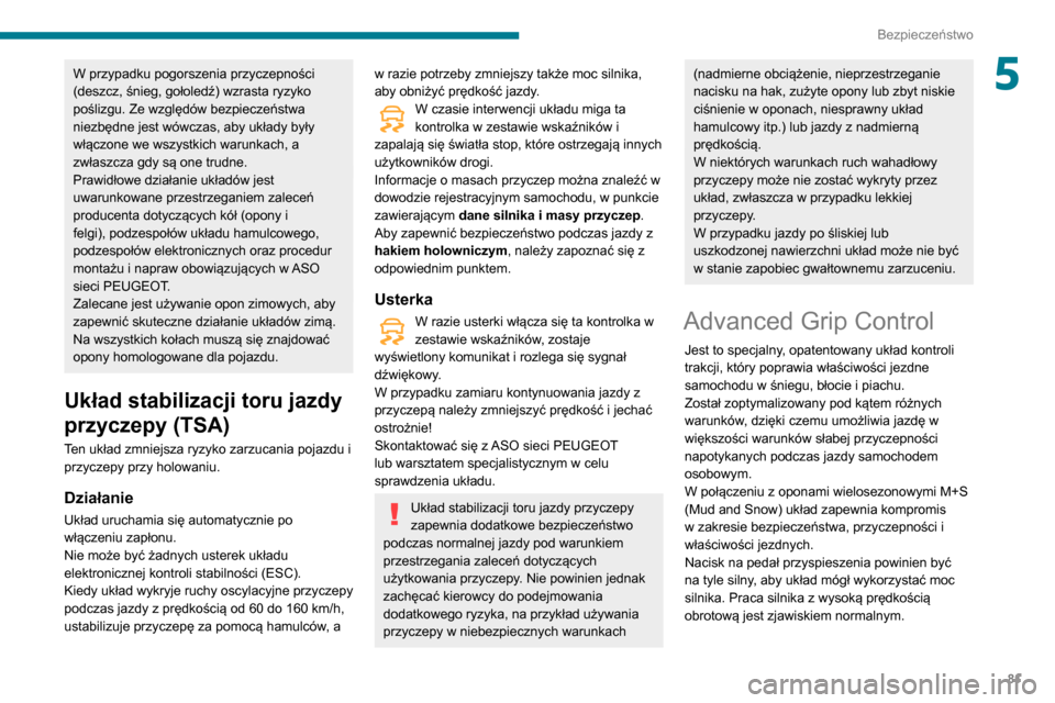 Peugeot Partner 2020  Instrukcja Obsługi (in Polish) 81
Bezpieczeństwo
5W przypadku pogorszenia przyczepności 
(deszcz, śnieg, gołoledź) wzrasta ryzyko 
poślizgu. Ze względów bezpieczeństwa 
niezbędne jest wówczas, aby układy były 
włączo