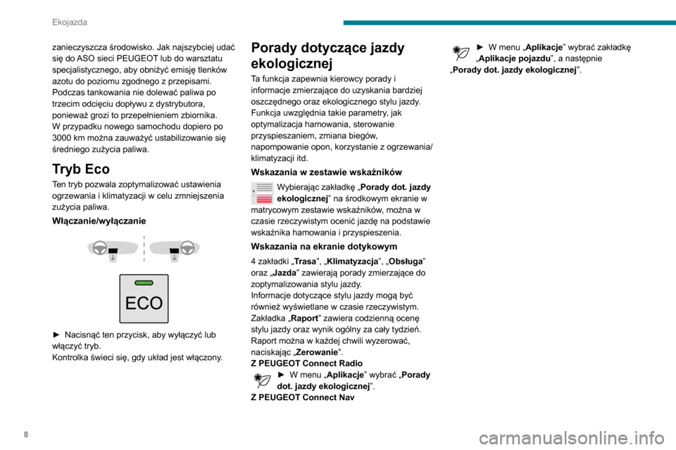 Peugeot Partner 2020  Instrukcja Obsługi (in Polish) 8
Ekojazda
zanieczyszcza środowisko. Jak najszybciej udać 
się do ASO sieci PEUGEOT lub do warsztatu 
specjalistycznego, aby obniżyć emisję tlenków 
azotu do poziomu zgodnego z przepisami.
Podc