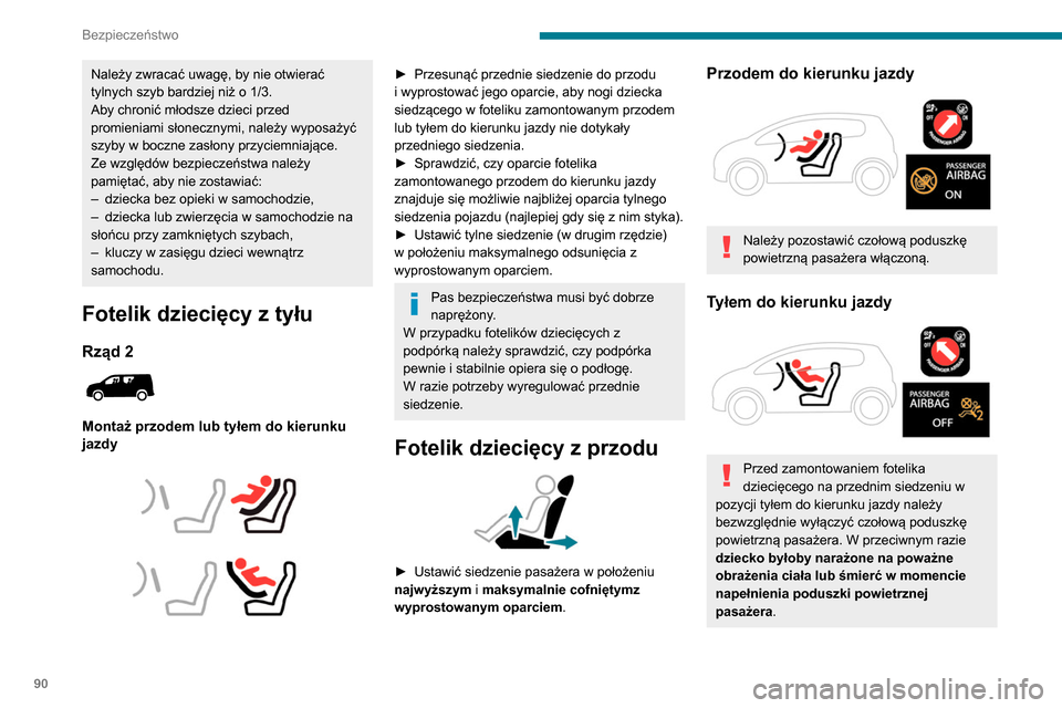 Peugeot Partner 2020  Instrukcja Obsługi (in Polish) 90
Bezpieczeństwo
Należy zwracać uwagę, by nie otwierać 
tylnych szyb bardziej niż o 1/3.
Aby chronić młodsze dzieci przed 
promieniami słonecznymi, należy wyposażyć 
szyby w boczne zasło
