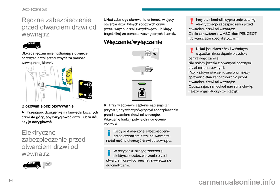 Peugeot Partner 2020  Instrukcja Obsługi (in Polish) 94
Bezpieczeństwo
Ręczne zabezpieczenie 
przed otwarciem drzwi od 
wewnątrz
 
 
Blokada ręczna uniemożliwiająca otwarcie 
bocznych drzwi przesuwnych za pomocą 
wewnętrznej klamki.
 
 
Blokowan