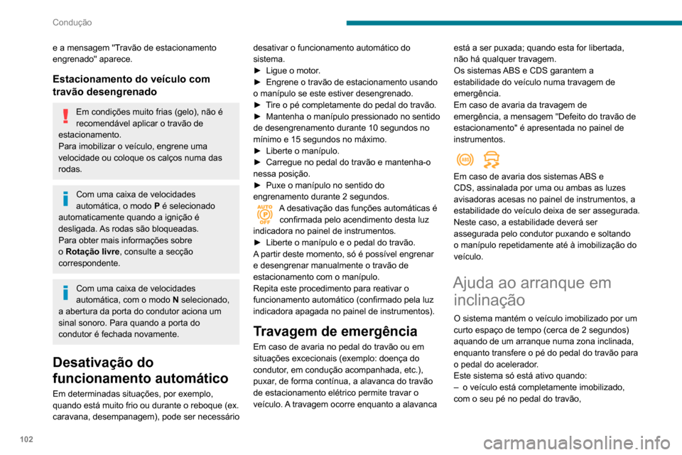 Peugeot Partner 2020 Manual do proprietário (in Portuguese) 102
Condução
e a mensagem "Travão de estacionamento
engrenado" aparece.
Estacionamento do veículo com
travão desengrenado
Em condições muito frias (gelo), não é
recomendável aplicar o tra Peugeot Partner 2020 Manual do proprietário (in Portuguese) 102
Condução
e a mensagem "Travão de estacionamento
engrenado" aparece.
Estacionamento do veículo com
travão desengrenado
Em condições muito frias (gelo), não é
recomendável aplicar o tra