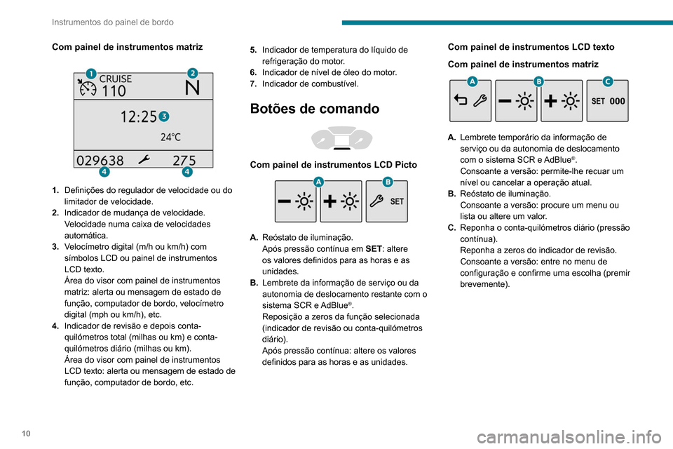Peugeot Partner 2020  Manual do proprietário (in Portuguese) 10
Instrumentos do painel de bordo
Contarrotações 
 
 
 
Conta-rotações (x 1000 rpm).
Luzes avisadoras e 
indicadoras
Apresentadas como símbolos, as luzes  avisadoras e indicadoras informam o con
