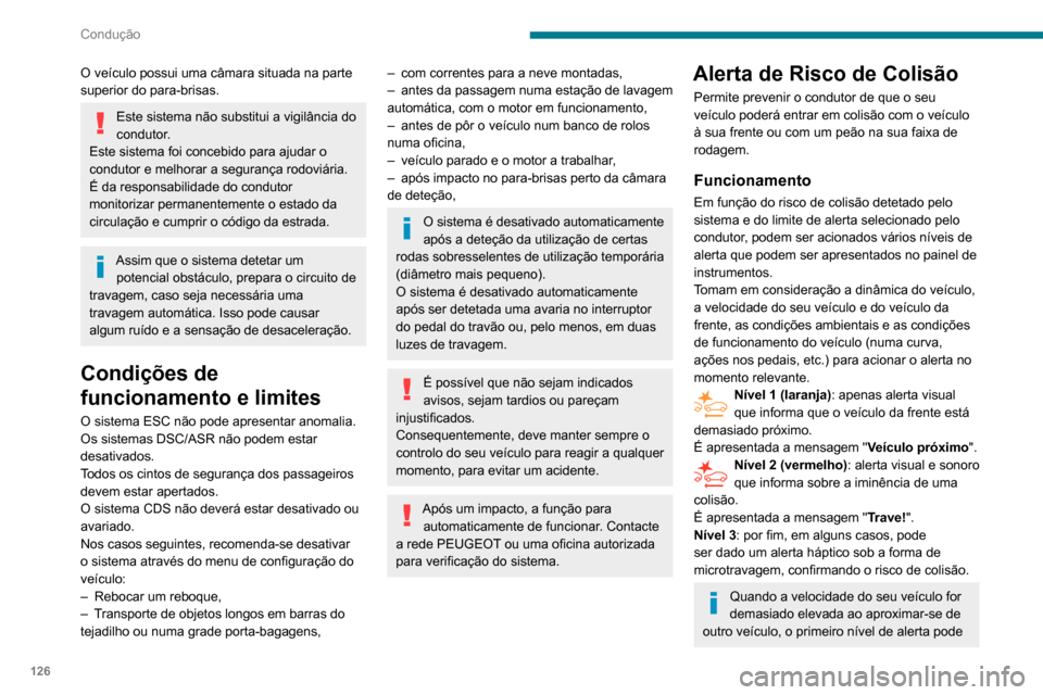 Peugeot Partner 2020 Manual do proprietário (in Portuguese) 126
Condução
O veículo possui uma câmara situada na parte
superior do para-brisas.
Este sistema não substitui a vigilância do
condutor.
Este sistema foi concebido para ajudar o
condutor e mel Peugeot Partner 2020 Manual do proprietário (in Portuguese) 126
Condução
O veículo possui uma câmara situada na parte
superior do para-brisas.
Este sistema não substitui a vigilância do
condutor.
Este sistema foi concebido para ajudar o
condutor e mel
