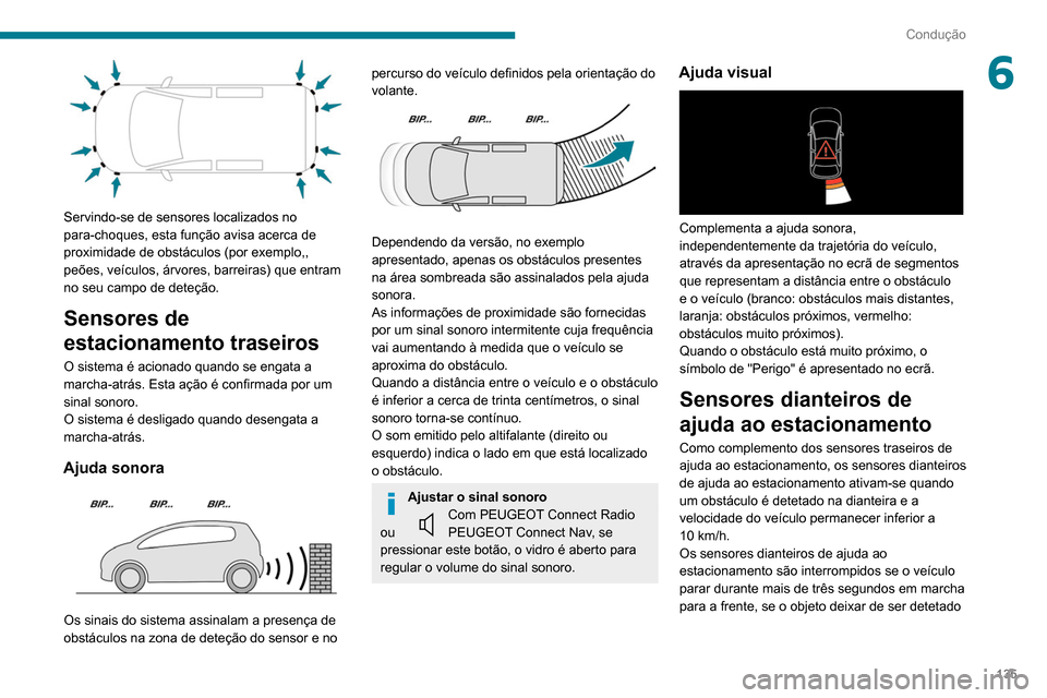 Peugeot Partner 2020 Manual do proprietário (in Portuguese) 135
Condução
6
Servindo-se de sensores localizados no
para-choques, esta função avisa acerca de
proximidade de obstáculos (por exemplo,,
peões, veículos, árvores, barreiras) que entram
n Peugeot Partner 2020 Manual do proprietário (in Portuguese) 135
Condução
6
Servindo-se de sensores localizados no
para-choques, esta função avisa acerca de
proximidade de obstáculos (por exemplo,,
peões, veículos, árvores, barreiras) que entram
n