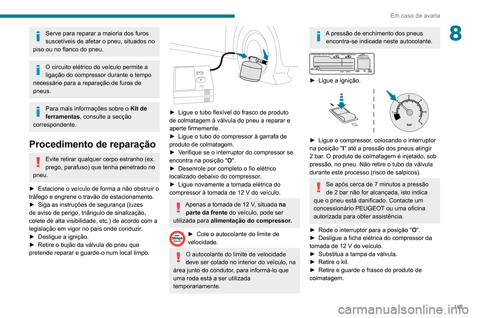 Peugeot Partner 2020 Manual do proprietário (in Portuguese) 161
Em caso de avaria
8Serve para reparar a maioria dos furos
suscetíveis de afetar o pneu, situados no
piso ou no flanco do pneu.
O circuito elétrico do veículo permite a
ligação do compresso Peugeot Partner 2020 Manual do proprietário (in Portuguese) 161
Em caso de avaria
8Serve para reparar a maioria dos furos
suscetíveis de afetar o pneu, situados no
piso ou no flanco do pneu.
O circuito elétrico do veículo permite a
ligação do compresso