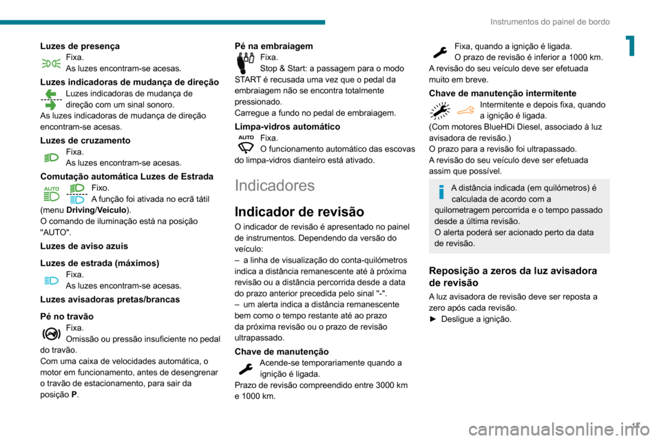 Peugeot Partner 2020  Manual do proprietário (in Portuguese) 17
Instrumentos do painel de bordo
1Luzes de presençaFixa.
As luzes encontram-se acesas.
Luzes indicadoras de mudança de direçãoLuzes indicadoras de mudança de 
direção com um sinal sonoro.
As 