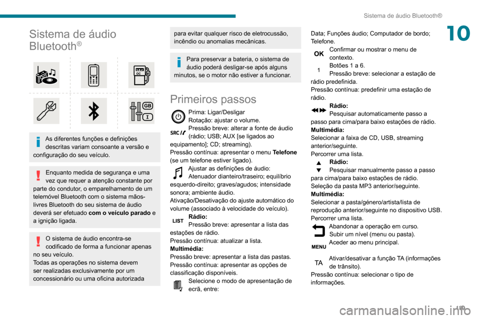 Peugeot Partner 2020  Manual do proprietário (in Portuguese) 189
Sistema de áudio Bluetooth®
10Sistema de áudio 
Bluetooth
®
 
 
As diferentes funções e definições descritas variam consoante a versão e 
configuração do seu veículo.
Enquanto medida d