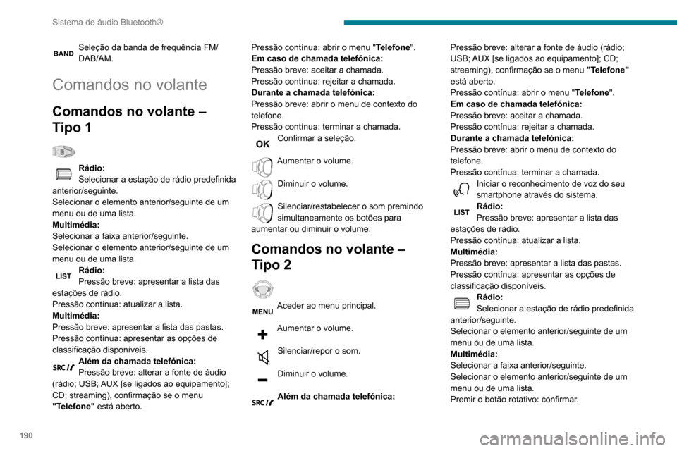 Peugeot Partner 2020  Manual do proprietário (in Portuguese) 190
Sistema de áudio Bluetooth®
Menus
Consoante a versão."Multimédia": Parâmetros de média, 
Parâmetros de rádio.
"Telefone": Ligar, Gestão das listas telef., 
Gestão do telefone, Desligar.
