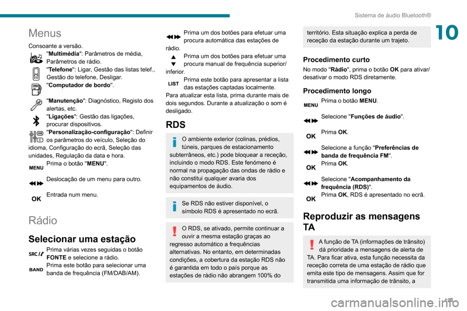 Peugeot Partner 2020  Manual do proprietário (in Portuguese) 191
Sistema de áudio Bluetooth®
10Menus
Consoante a versão."Multimédia": Parâmetros de média, 
Parâmetros de rádio.
"Telefone": Ligar, Gestão das listas telef., 
Gestão do telefone, Desligar