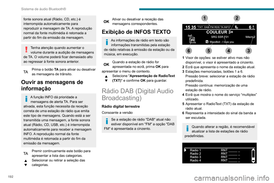 Peugeot Partner 2020  Manual do proprietário (in Portuguese) 192
Sistema de áudio Bluetooth®
Lista completa de estações de rádio e 
“multiplexes”.
Rádio digital terrestre
A rádio digital permite uma qualidade de áudio superior e também categorias 
