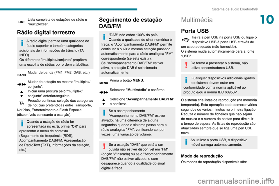 Peugeot Partner 2020  Manual do proprietário (in Portuguese) 193
Sistema de áudio Bluetooth®
10Lista completa de estações de rádio e 
“multiplexes”.
Rádio digital terrestre
A rádio digital permite uma qualidade de áudio superior e também categorias