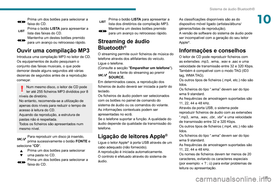 Peugeot Partner 2020  Manual do proprietário (in Portuguese) 195
Sistema de áudio Bluetooth®
10Prima um dos botões para selecionar a 
faixa do CD.
Prima o botão LISTA para apresentar a 
lista das faixas do CD.
Mantenha um destes botões premido 
para um ava