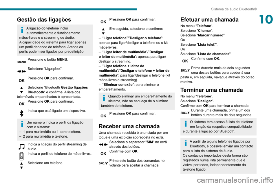 Peugeot Partner 2020  Manual do proprietário (in Portuguese) 197
Sistema de áudio Bluetooth®
10Gestão das ligações
A ligação do telefone inclui automaticamente o funcionamento 
mãos-livres e o streaming de áudio.
A capacidade do sistema para ligar apen