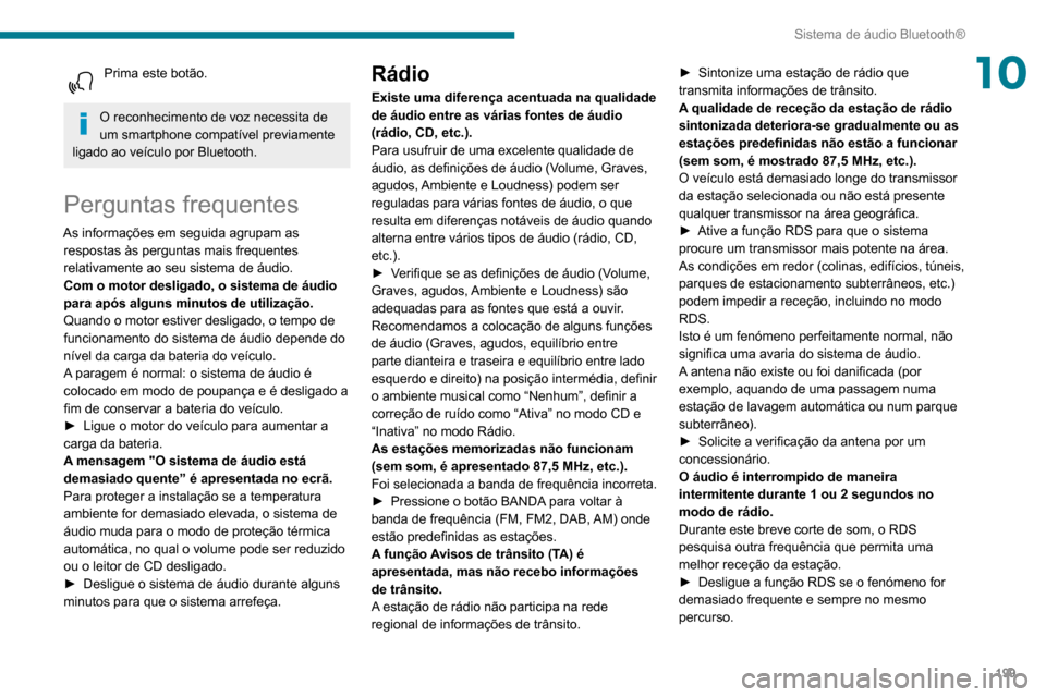 Peugeot Partner 2020  Manual do proprietário (in Portuguese) 199
Sistema de áudio Bluetooth®
10Prima este botão. 
O reconhecimento de voz necessita de 
um smartphone compatível previamente 
ligado ao veículo por Bluetooth.
Perguntas frequentes
As informaç