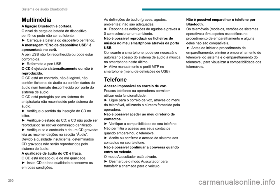 Peugeot Partner 2020  Manual do proprietário (in Portuguese) 200
Sistema de áudio Bluetooth®
Multimédia
A ligação Bluetooth é cortada.
O nível de carga da bateria do dispositivo 
periférico pode não ser suficiente.
► 
Carregue a bateria do dispositiv