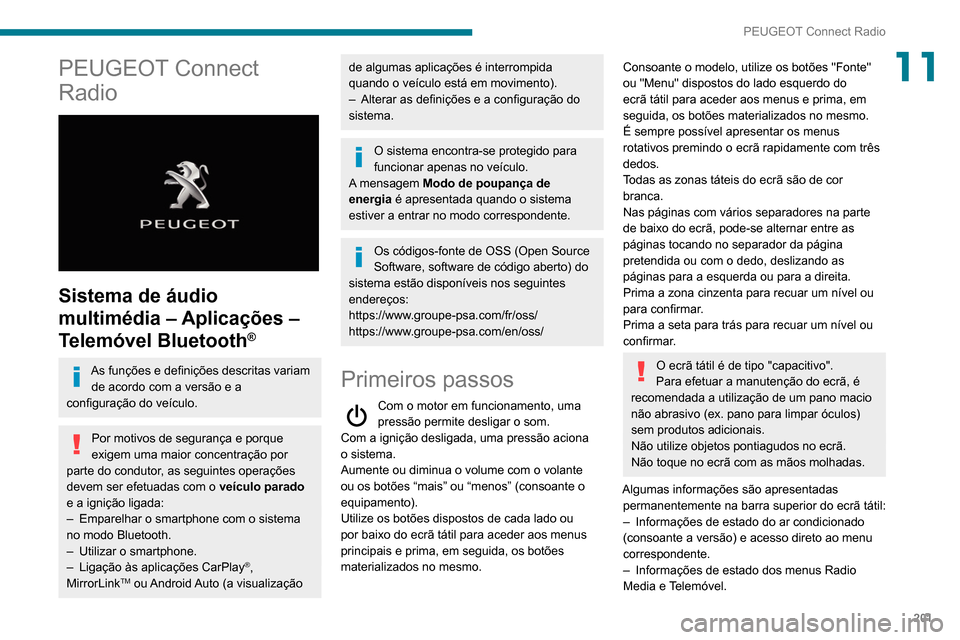Peugeot Partner 2020  Manual do proprietário (in Portuguese) 201
PEUGEOT Connect Radio
11PEUGEOT Connect 
Radio
 
 
Sistema de áudio 
multimédia – Aplicações – 
Telemóvel Bluetooth
®
As funções e definições descritas variam de acordo com a versão