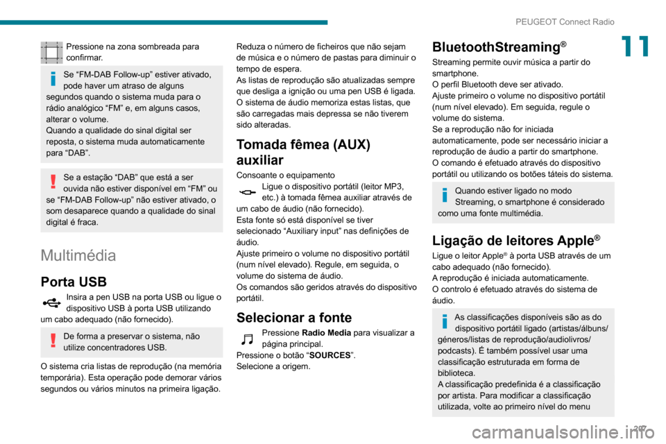 Peugeot Partner 2020  Manual do proprietário (in Portuguese) 207
PEUGEOT Connect Radio
11Pressione na zona sombreada para 
confirmar.
Se “FM-DAB Follow-up” estiver ativado, 
pode haver um atraso de alguns 
segundos quando o sistema muda para o 
rádio anal�