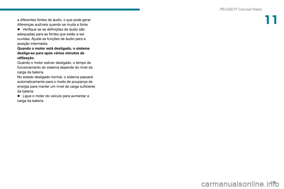 Peugeot Partner 2020 Manual do proprietário (in Portuguese) 215
PEUGEOT Connect Radio
11a diferentes fontes de áudio, o que pode gerar
diferenças audíveis quando se muda a fonte.
►
V
erifique se as definições de áudio são
adequadas para as fontes Peugeot Partner 2020 Manual do proprietário (in Portuguese) 215
PEUGEOT Connect Radio
11a diferentes fontes de áudio, o que pode gerar
diferenças audíveis quando se muda a fonte.
►
V
erifique se as definições de áudio são
adequadas para as fontes