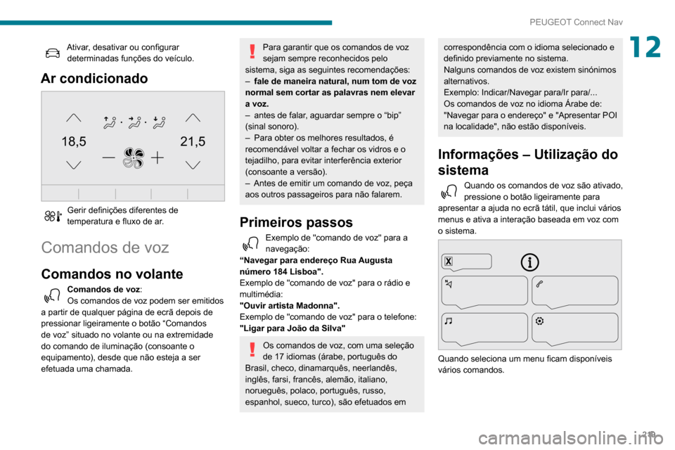 Peugeot Partner 2020  Manual do proprietário (in Portuguese) 219
PEUGEOT Connect Nav
12Ativar, desativar ou configurar determinadas funções do veículo.
Ar condicionado 
21,518,5
 
Gerir definições diferentes de 
temperatura e fluxo de ar.
Comandos de voz
C