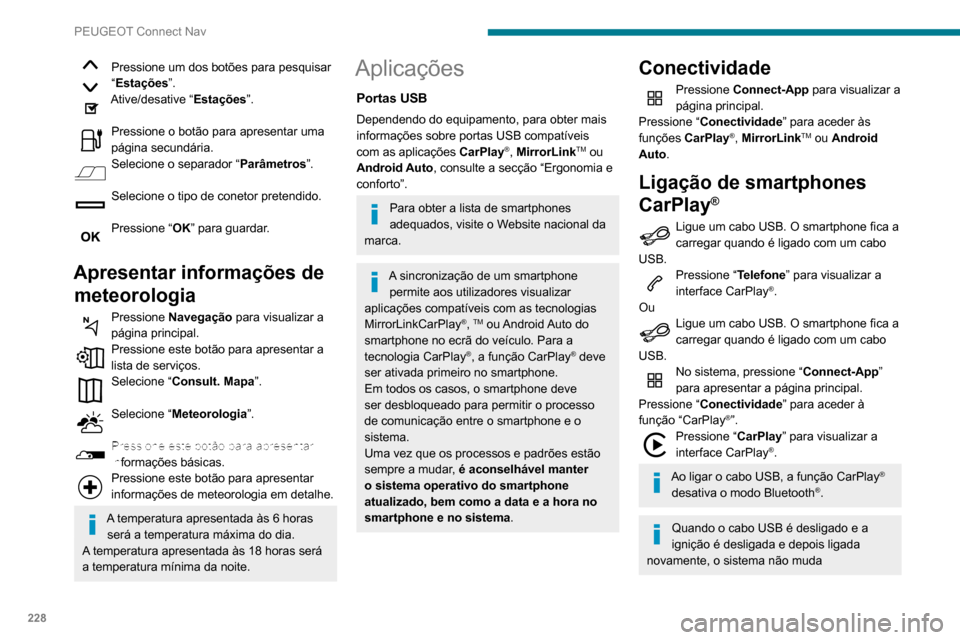 Peugeot Partner 2020  Manual do proprietário (in Portuguese) 228
PEUGEOT Connect Nav
Pressione um dos botões para pesquisar 
“Estações”.
Ative/desative “Estações ”. 
Pressione o botão para apresentar uma 
página secundária.
Selecione o separador