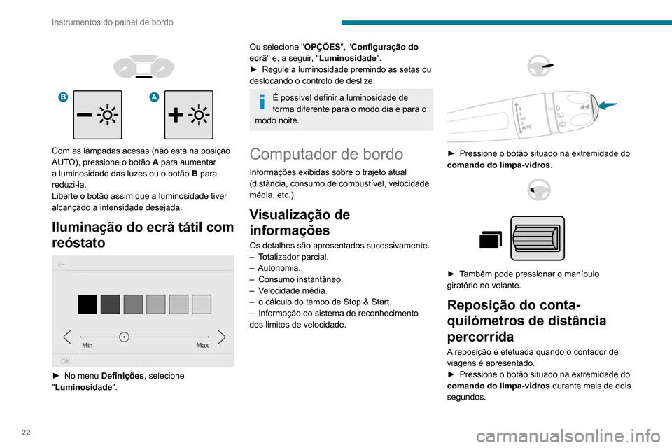 Peugeot Partner 2020  Manual do proprietário (in Portuguese) 22
Instrumentos do painel de bordo
► Pressione o botão no  volante durante mais 
de dois segundos.
 
 
 
 
►  Pressione este botão durante mais de 2 
segundos.
Algumas definições…
Autonomia
