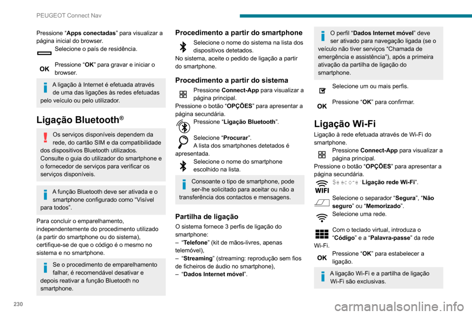 Peugeot Partner 2020  Manual do proprietário (in Portuguese) 230
PEUGEOT Connect Nav
Pressione “Apps conectadas” para visualizar a 
página inicial do browser.
Selecione o país de residência. 
Pressione “ OK” para gravar e iniciar o 
browser.
A ligaç