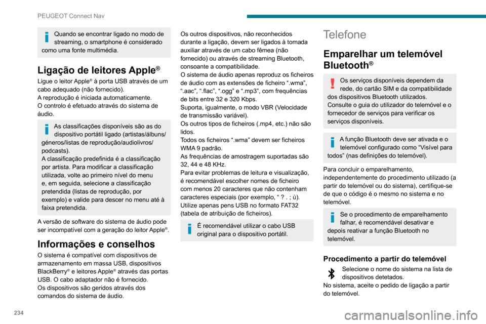 Peugeot Partner 2020  Manual do proprietário (in Portuguese) 234
PEUGEOT Connect Nav
Quando se encontrar ligado no modo de 
streaming, o smartphone é considerado 
como uma fonte multimédia.
Ligação de leitores Apple®
Ligue o leitor Apple® à porta USB atr