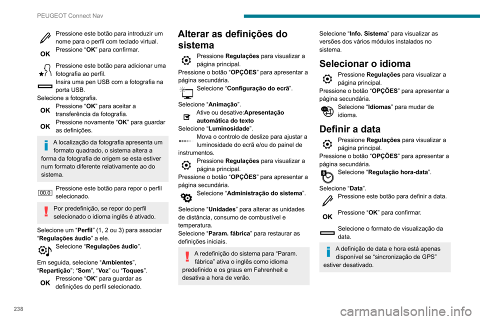 Peugeot Partner 2020  Manual do proprietário (in Portuguese) 238
PEUGEOT Connect Nav
Pressione este botão para introduzir um 
nome para o perfil com teclado virtual.
Pressione “OK” para confirmar. 
Pressione este botão para adicionar uma 
fotografia ao pe