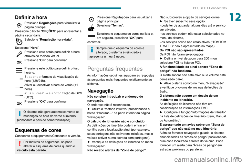 Peugeot Partner 2020  Manual do proprietário (in Portuguese) 239
PEUGEOT Connect Nav
12Definir a hora
Pressione Regulações para visualizar a 
página principal.
Pressione o botão “ OPÇÕES” para apresentar a 
página secundária.
Selecione “ Regulaç